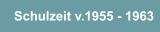 Schulzeit v.1955 - 1963